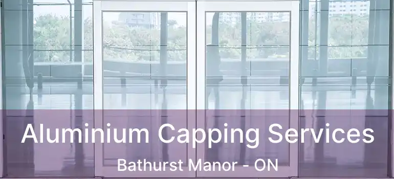  Aluminium Capping Services Bathurst Manor - ON