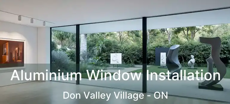  Aluminium Window Installation Don Valley Village - ON