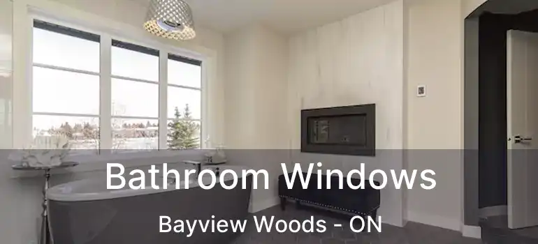 Bathroom Windows Bayview Woods - ON