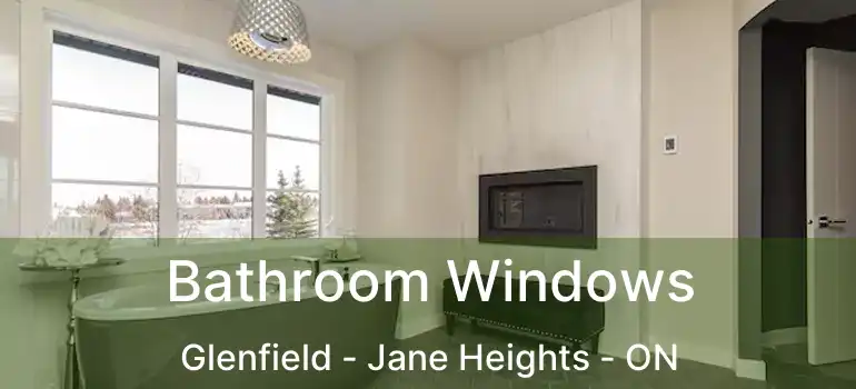  Bathroom Windows Glenfield - Jane Heights - ON
