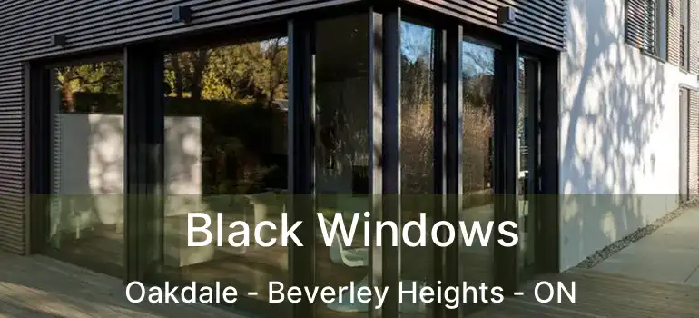  Black Windows Oakdale - Beverley Heights - ON