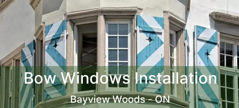  Bow Windows Installation Bayview Woods - ON