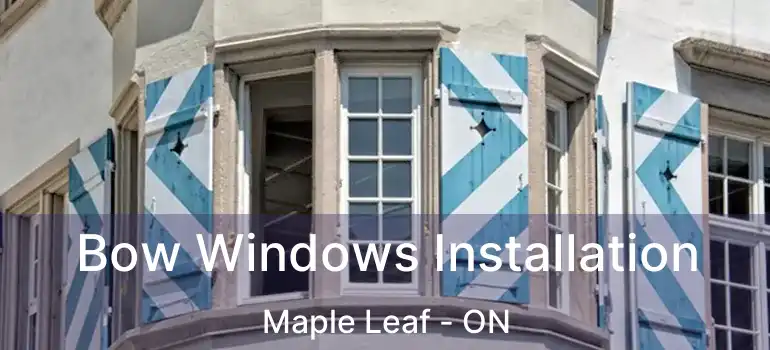  Bow Windows Installation Maple Leaf - ON