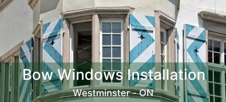  Bow Windows Installation Westminster - ON
