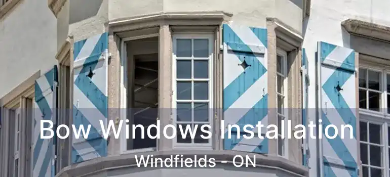  Bow Windows Installation Windfields - ON