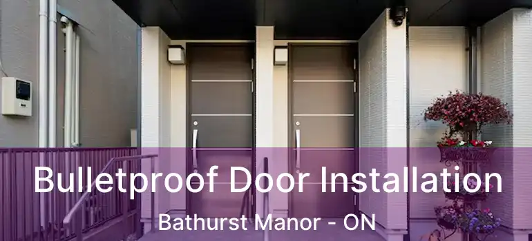  Bulletproof Door Installation Bathurst Manor - ON