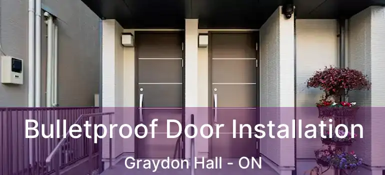  Bulletproof Door Installation Graydon Hall - ON