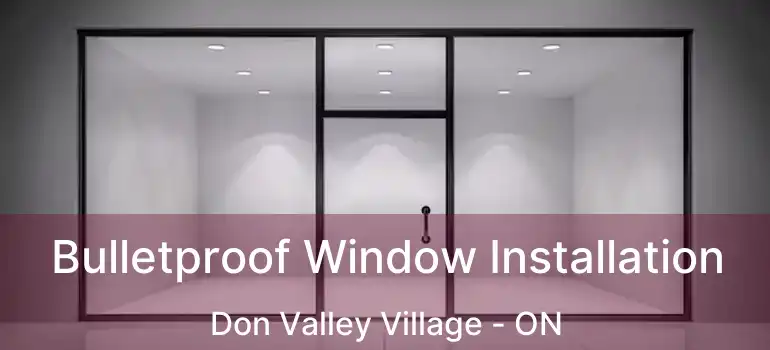  Bulletproof Window Installation Don Valley Village - ON