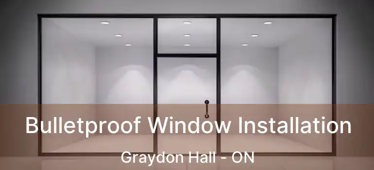  Bulletproof Window Installation Graydon Hall - ON