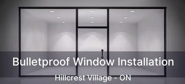  Bulletproof Window Installation Hillcrest Village - ON