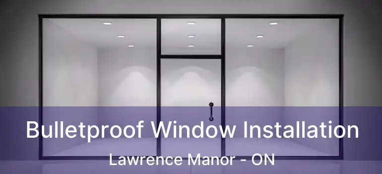  Bulletproof Window Installation Lawrence Manor - ON
