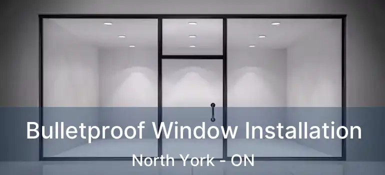  Bulletproof Window Installation North York - ON