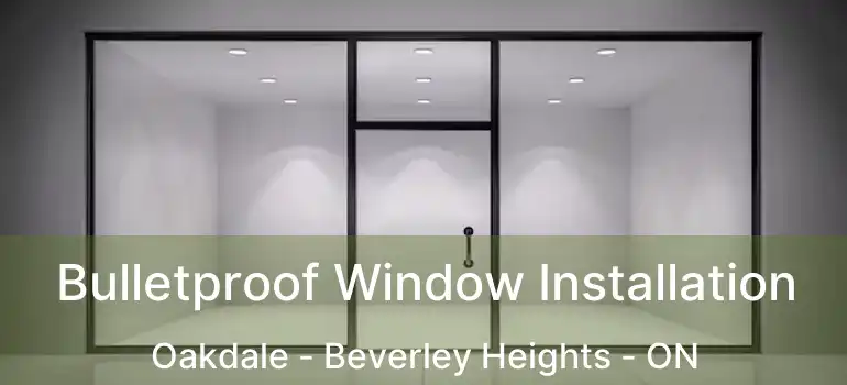  Bulletproof Window Installation Oakdale - Beverley Heights - ON