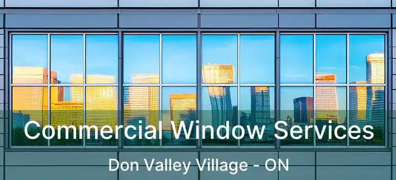 Commercial Window Services Don Valley Village - ON