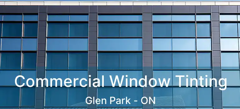  Commercial Window Tinting Glen Park - ON
