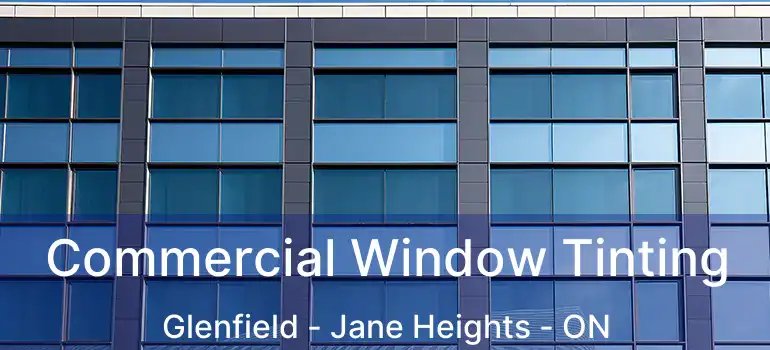  Commercial Window Tinting Glenfield - Jane Heights - ON
