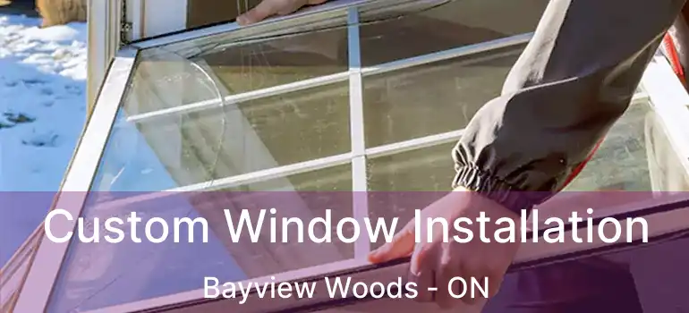  Custom Window Installation Bayview Woods - ON