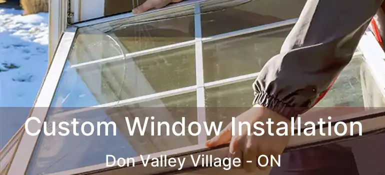 Custom Window Installation Don Valley Village - ON