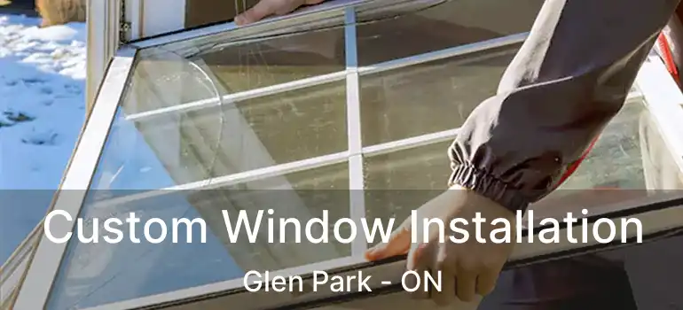  Custom Window Installation Glen Park - ON