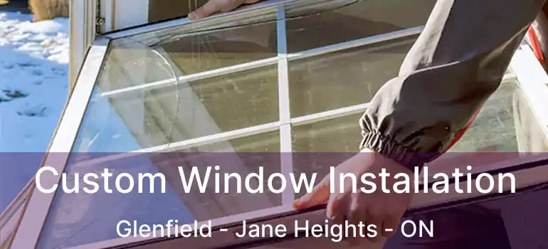  Custom Window Installation Glenfield - Jane Heights - ON
