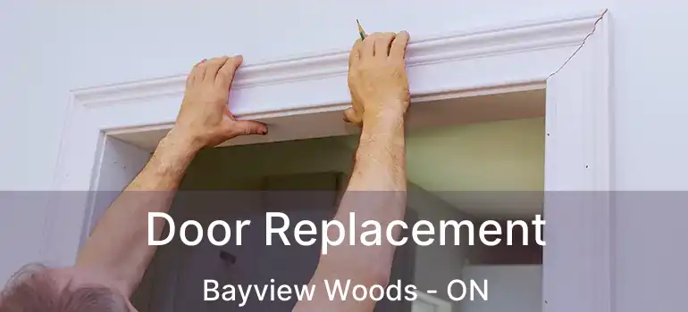  Door Replacement Bayview Woods - ON