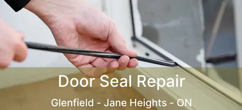  Door Seal Repair Glenfield - Jane Heights - ON