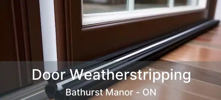  Door Weatherstripping Bathurst Manor - ON