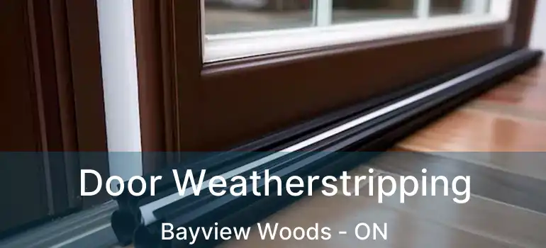  Door Weatherstripping Bayview Woods - ON