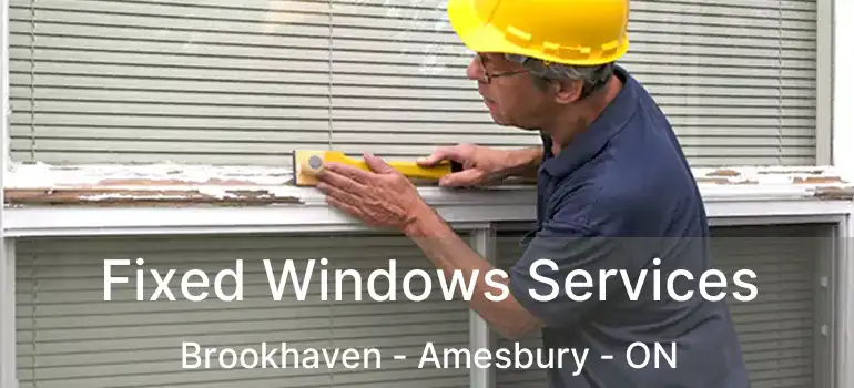  Fixed Windows Services Brookhaven - Amesbury - ON
