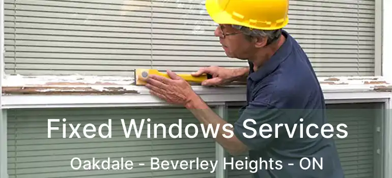  Fixed Windows Services Oakdale - Beverley Heights - ON