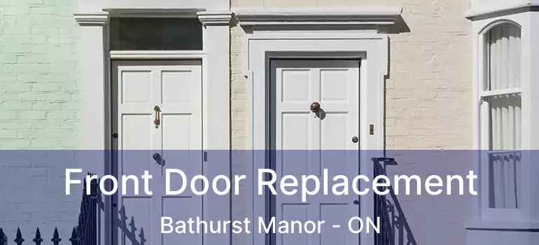  Front Door Replacement Bathurst Manor - ON
