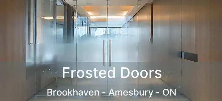  Frosted Doors Brookhaven - Amesbury - ON