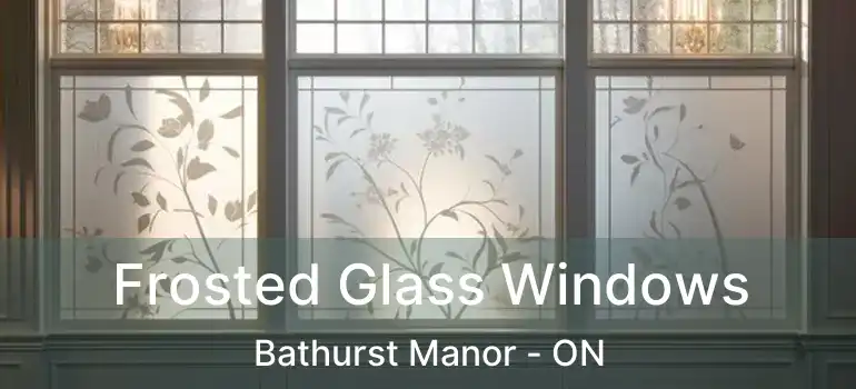  Frosted Glass Windows Bathurst Manor - ON