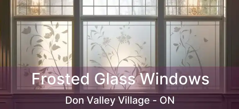  Frosted Glass Windows Don Valley Village - ON