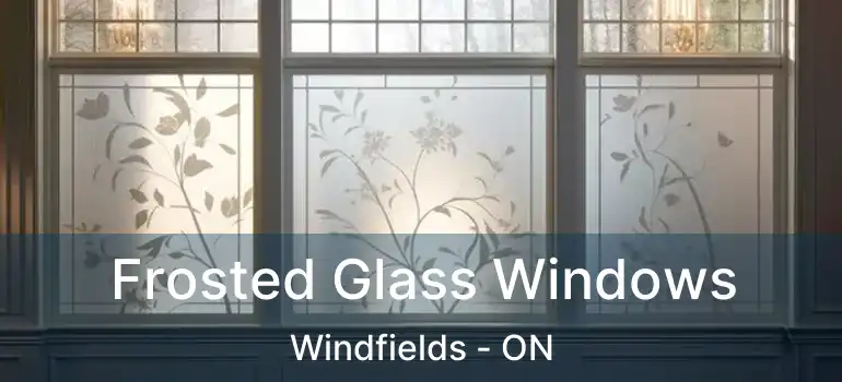  Frosted Glass Windows Windfields - ON