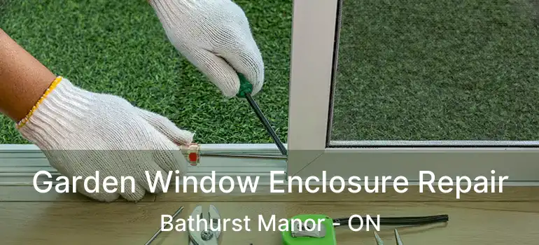  Garden Window Enclosure Repair Bathurst Manor - ON