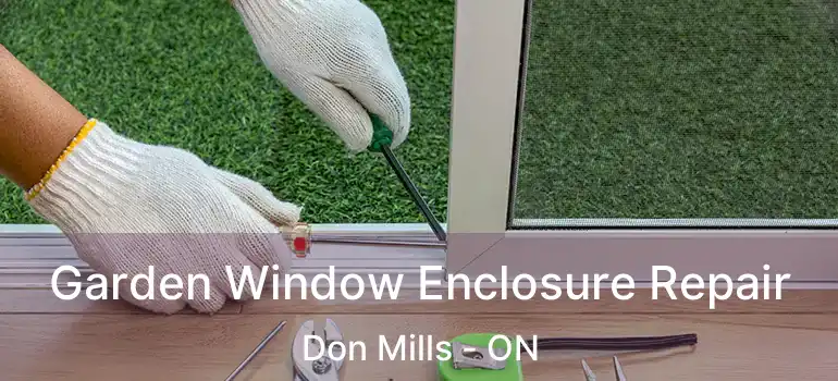  Garden Window Enclosure Repair Don Mills - ON