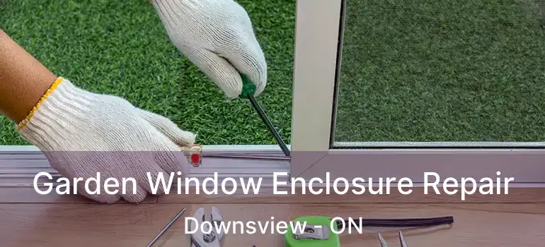  Garden Window Enclosure Repair Downsview - ON