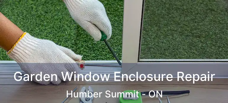  Garden Window Enclosure Repair Humber Summit - ON