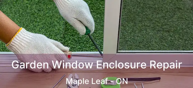  Garden Window Enclosure Repair Maple Leaf - ON