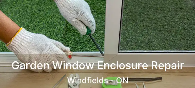  Garden Window Enclosure Repair Windfields - ON