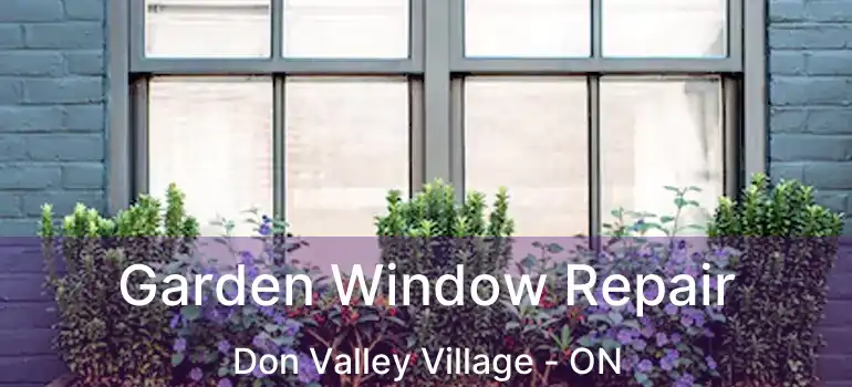  Garden Window Repair Don Valley Village - ON