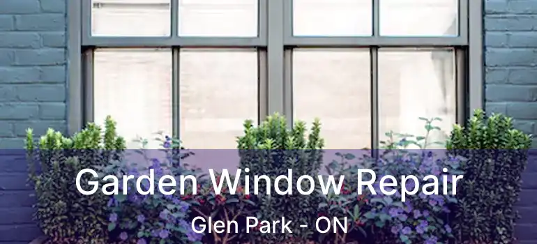  Garden Window Repair Glen Park - ON
