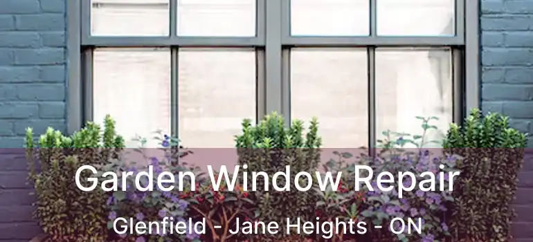  Garden Window Repair Glenfield - Jane Heights - ON