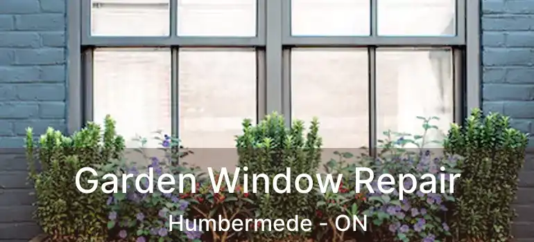  Garden Window Repair Humbermede - ON