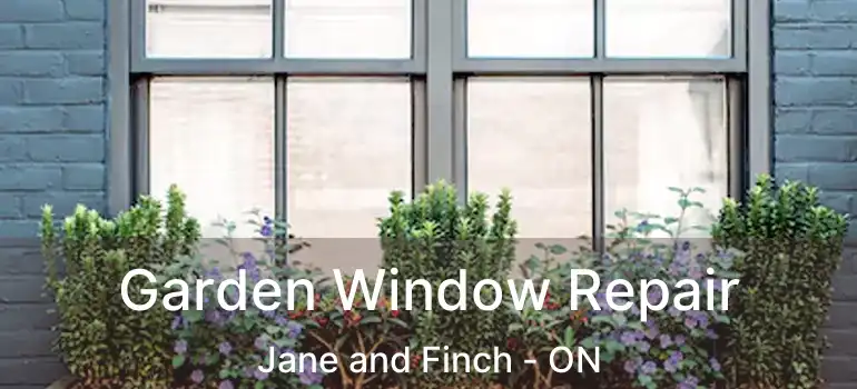  Garden Window Repair Jane and Finch - ON