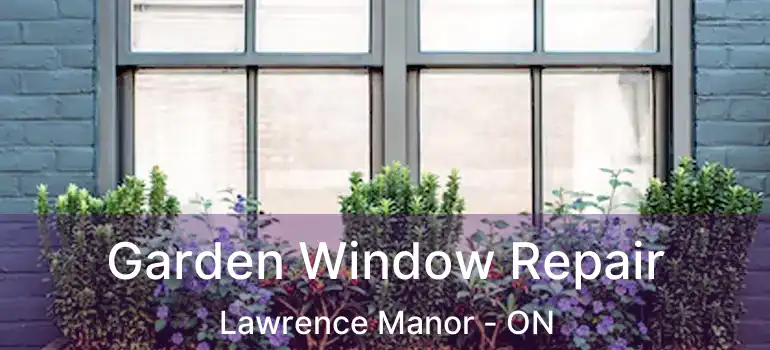  Garden Window Repair Lawrence Manor - ON