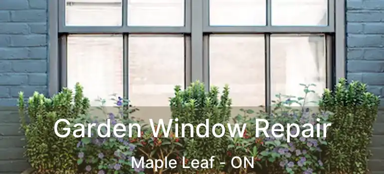  Garden Window Repair Maple Leaf - ON