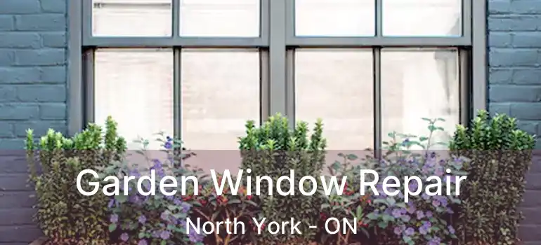 Garden Window Repair North York - ON