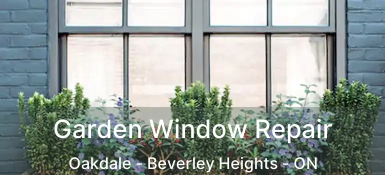  Garden Window Repair Oakdale - Beverley Heights - ON
